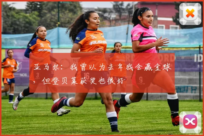 亚马尔：我曾以为去年我会赢金球，但登贝莱获奖也很好